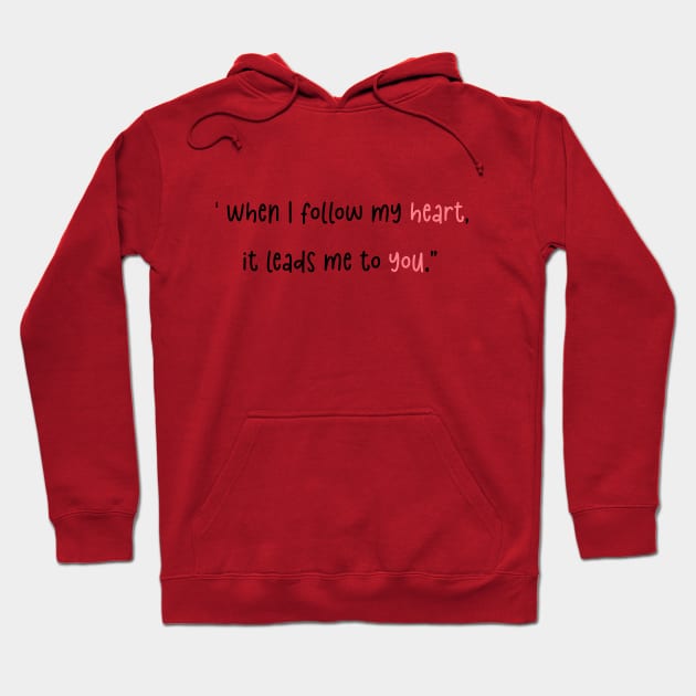 When I follow my heart, it leads me to you Hoodie by Harbor Bend Designs